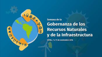 CEPAL realizará Semana de la Gobernanza de los Recursos Naturales y de la Infraestructura