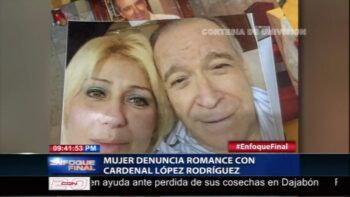 Mujer denuncia romance con cardenal López Rodríguez